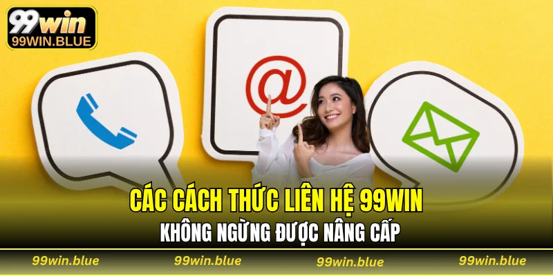 Các cách thức liên hệ 99WIN không ngừng được nâng cấp