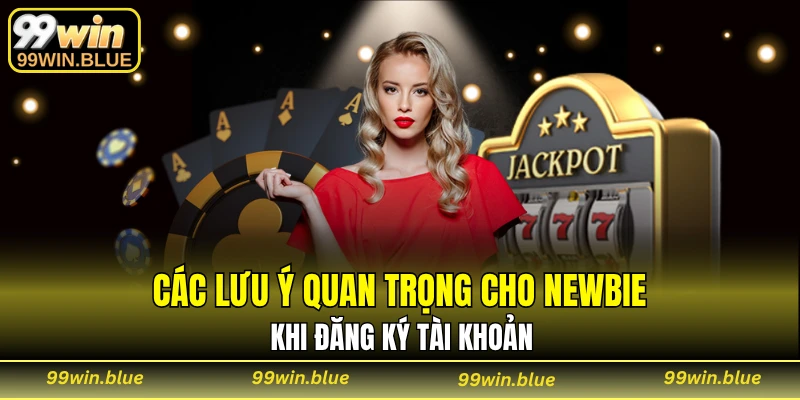 Các lưu ý quan trọng cho newbie khi đăng ký tài khoản
