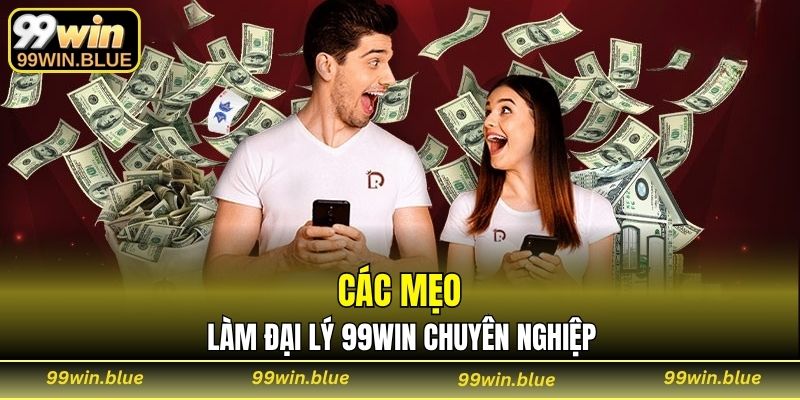 Các mẹo làm đại lý 99WIN chuyên nghiệp
