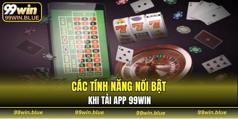 Các tính năng nổi bật khi tải app 99WIN