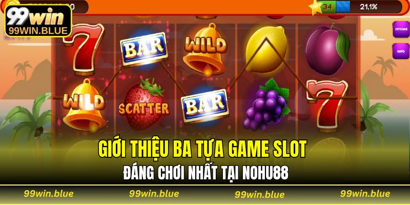 Giới thiệu ba tựa game slot đáng chơi nhất tại Nohu88