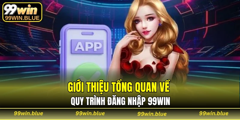 Giới thiệu tổng quan về quy trình đăng nhập 99WIN