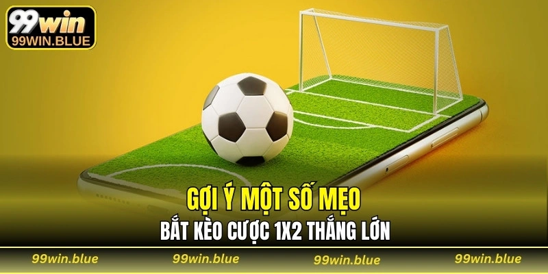 Gợi ý một số mẹo bắt kèo cược 1x2 thắng lớn