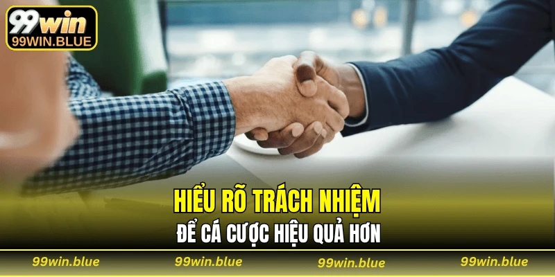 Hiểu rõ trách nhiệm để cá cược hiệu quả hơn