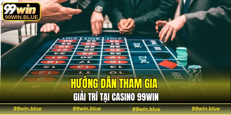Hướng dẫn tham gia giải trí tại casino 99WIN