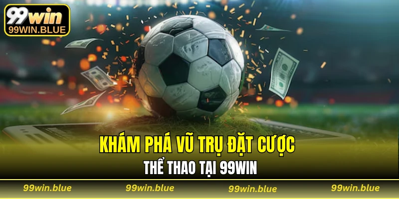 Khám phá vũ trụ đặt cược thể thao tại 99WIN