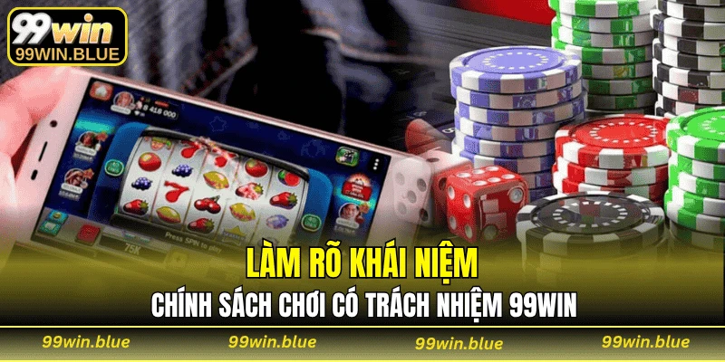 Làm rõ khái niệm chính sách chơi có trách nhiệm 99WIN