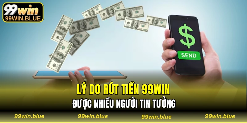 Lý do rút tiền 99WIN được nhiều người tin tưởng