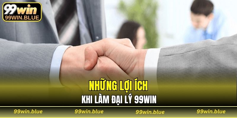 Những lợi ích khi làm đại lý 99WIN