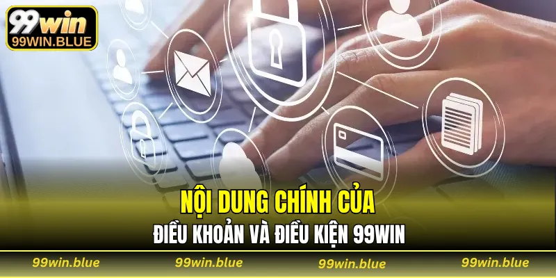 Nội dung chính của điều khoản và điều kiện 99WIN