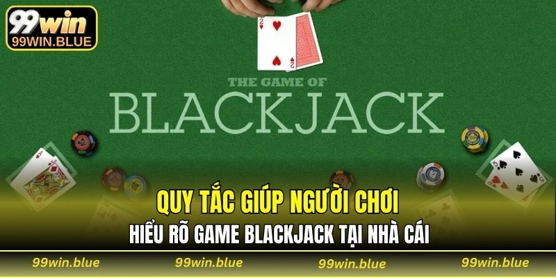 Quy tắc giúp người chơi hiểu rõ game Blackjack tại nhà cái