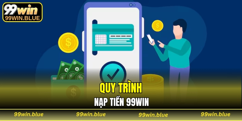 Quy trình nạp tiền 99WIN