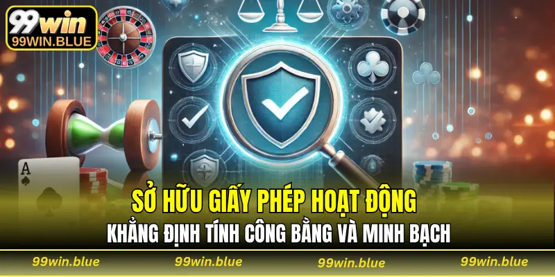 Sở hữu giấy phép hoạt động khẳng định tính công bằng và minh bạch