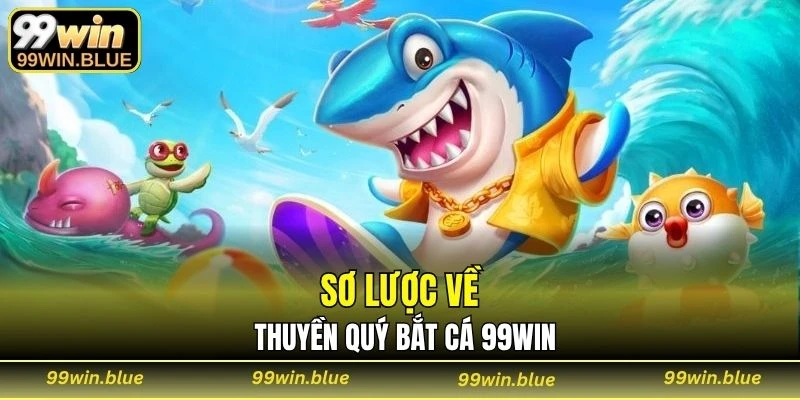 Sơ lược về thuyền quý bắt cá 99WIN