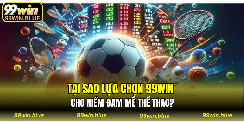 Tại sao lựa chọn 99WIN cho niềm đam mê thể thao?
