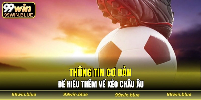 Thông tin cơ bản để hiểu thêm về kèo Châu Âu