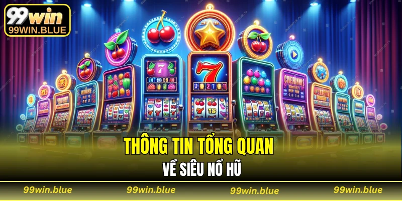 Thông tin tổng quan về siêu nổ hũ