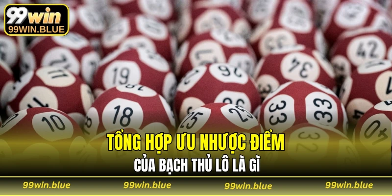 Tổng hợp ưu nhược điểm của bạch thủ lô là gì