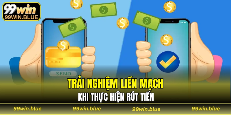 Trải nghiệm liền mạch khi thực hiện rút tiền